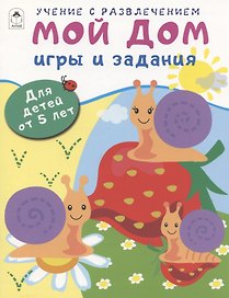 Мой дом. Игры и задания. Для детей от 5 лет