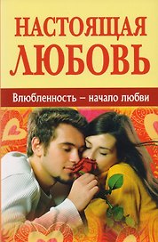 Настоящая любовь. Влюбленность - начало любви