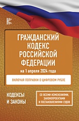 Гражданский кодекс Российской Федерации на 1 апреля 2024 года. Со всеми изменениями, законопроектами и постановлениями судов