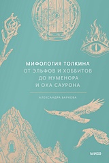 Мифология Толкина. От эльфов и хоббитов до Нуменора и Ока Саурона