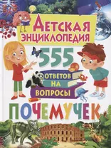 Детская энциклопедия. 555 ответов на вопросы почемучек