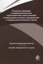 Уголовно-правовая и криминологическая характеристика преступлений, совершаемых условно осужденными в пе-риод испытательного срока