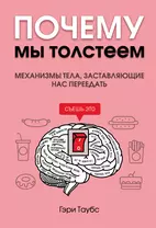 Почему мы толстеем. Механизмы тела, заставляющие нас переедать