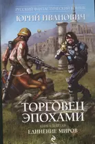 Торговец эпохами. Книга девятая : Единение миров : роман