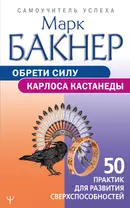 Обрети силу Карлоса Кастанеды. 50 практик для развития сверхспособностей