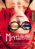 Мечтатели. 34 известных писателя о путешествиях, которые изменили их навсегда