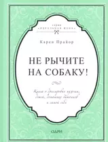 Не рычите на собаку! Книга о дрессировке людей, животных и самого себя