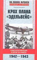 Крах плана «Эдельвейс». Советская авиация в битве за Кавказ. 1942—1943