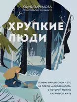 Хрупкие люди. Почему нарциссизм - это не порок, а особенность, с которой можно научиться жить