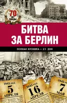 Битва за Берлин. Полная хроника - 23 дня и ночи