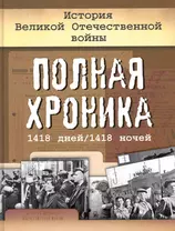 История Великой Отечественной войны Полная хроника 1418 дней/1418 ночей