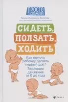 Сидеть, ползать, ходить. Как помочь ребенку сделать первый шаг? Эволюция движения от 0 до года