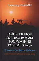 Тайны первой Госпрограммы вооружения. 1996-2005 годы. Специалисты. Факты. События. Документально-публицистическая книга