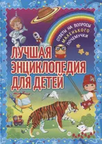 Лучшая энциклопедия для детей. Ответы на вопросы маленького почемучки