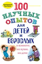 100 научных опытов для детей и взрослых в комнате, на кухне, на даче