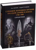 Строевое холодное оружие русской армии и флота. 1700–1881 гг.  Справочник