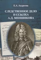 Следственное дело и ссылка А.Д. Меншикова 1727–1729 гг.: Исследование и документы
