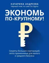 Экономь по-крупному!: секреты больших корпораций, легко применимые для малого и среднего бизнеса