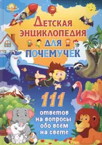 Детская энциклопедия для почемучек. 111 ответов на вопросы обо всем на свете