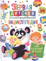 Первая детская иллюстрированная энциклопедия. От 6 месяцев до 3 лет