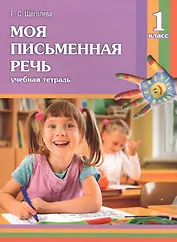 Моя письменная речь : учеб. тетрадь. 1 класс / 4-е изд. (Щеголева ...