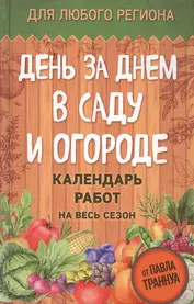 День за днем в саду и огороде. Календарь работ на весь сезон