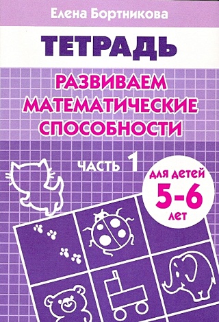 Развиваем математические способности (для детей 5-6 лет) часть 1. Рабочая тетрадь
