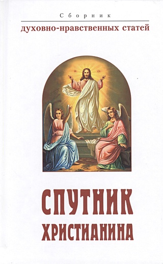 Спутник христианина: сборник духовно-нравственных статей