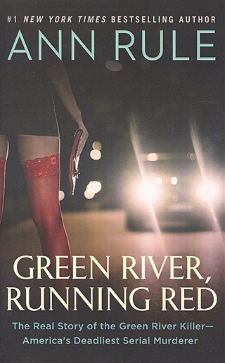 Green River, Running Red: The Real Story of the Green River Killer - America`s Deadliest Serial Murderer