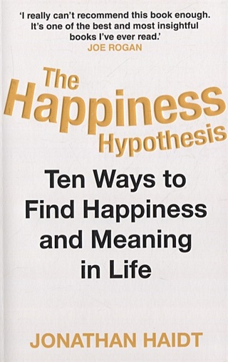 The Happiness Hypothesis. Ten Ways to Find Happiness and Meaning in Life
