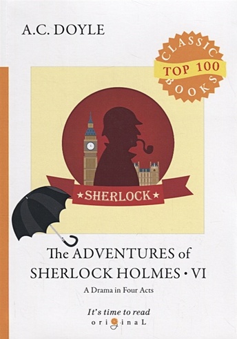 The Adventures of Sherlock Holmes VI.  A Drama in Four Acts = Приключения Шерлока Холмса VI. Пьеса в четырех актах: на англ.яз
