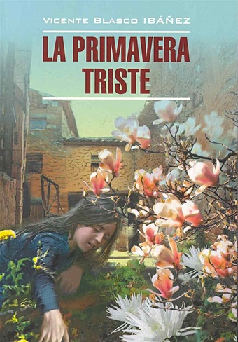 La primavera Triste / Грустная весна: Книга для чтения на испанском языке / (мягк) (Literatura Classica). Ибаньес В. (Каро)
