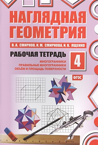 Наглядная геометрия. Рабочая тетрадь №4. Многогранники. Правильные многогранники. Объем и площадь поверхности (ФГОС)