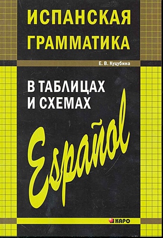 Испанская грамматика в таблицах и схемах / (2 изд) (мягк) (Иностранные языки в таблицах). Куцубина Е. (Каро)