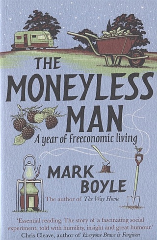The Moneyless Man. A Year of Freeconomic Living