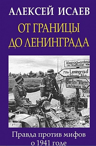 От границы до Ленинграда. Правда против мифов о 1941 годе.