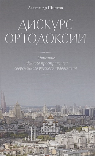 Дискурс ортодоксии. Описание идейного пространства современного русского православия