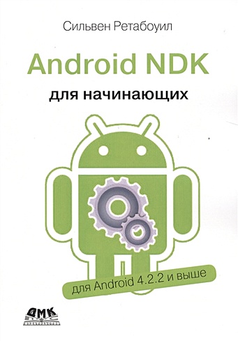 Android NDK. Руководство для начинающих. Откройте доступ к внутренней природе Android и добавьте мощь C/C++ в свои приложения