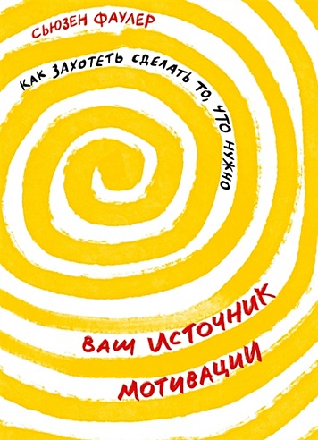 Ваш источник мотивации: Как захотеть сделать то, что нужно (Фаулер ...