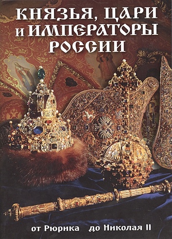 Князья, цари и императоры России. От Рюрика до Николая II