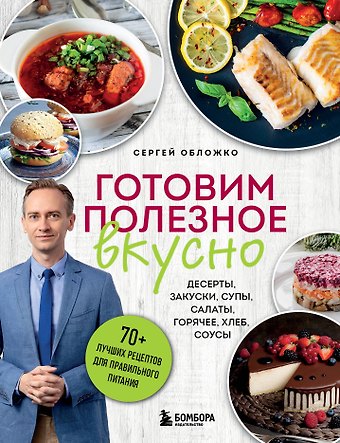 Сергей Михайлович Обложко Готовим полезное вкусно. 70 лучших рецептов для правильного питания
