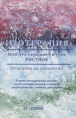 Виктория Геннадьевна Колягина Изотерапия. Или что скрывает в себе Рисунок. От нормы до патологии. Учебно-методическое пособие