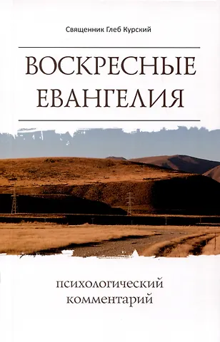 Глеб (диакон) Курский Воскресные Евангелия. Психологический комментарий