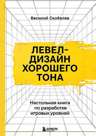 Василий Вячеславович Скобелев Левел-дизайн хорошего тона. Настольная книга по разработке игровых уровней