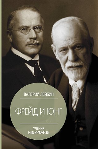 Валерий Моисеевич Лейбин Фрейд и Юнг: учения и биографии