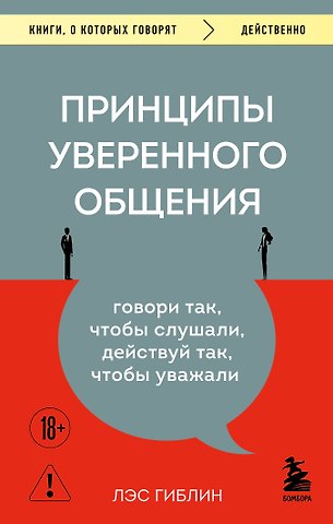 Лэс Гиблин Принципы уверенного общения. Говори так, чтобы слушали, действуй так, чтобы уважали