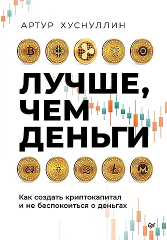Артур Хуснуллин Лучше, чем деньги. Как создать криптокапитал и не беспокоиться о деньгах