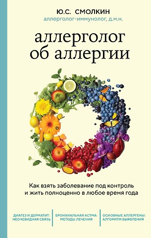 Юрий Соломонович Смолкин Аллерголог об аллергии. Как взять заболевание под контроль и жить полноценно в любое время года