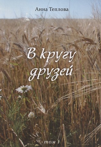 Анна Ивановна Теплова В кругу друзей. Том 1