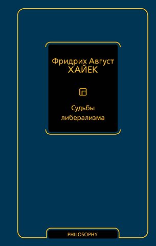 Фридрих Хайек Судьбы либерализма
